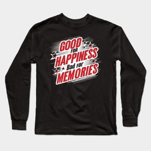 Good For Happiness Bad For Memories Long Sleeve T-Shirt